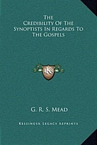The Credibility of the Synoptists in Regards to the Gospels (Hardcover)