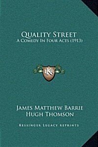 Quality Street: A Comedy in Four Acts (1913) (Hardcover)