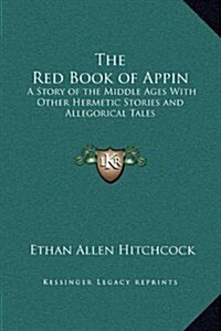 The Red Book of Appin: A Story of the Middle Ages with Other Hermetic Stories and Allegorical Tales (Hardcover)