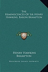 The Reminiscences of Sir Henry Hawkins, Baron Brampton (Hardcover)