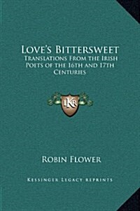 Loves Bittersweet: Translations from the Irish Poets of the 16th and 17th Centuries (Hardcover)