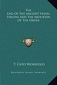 The End of the Ancient Vestal Virgins and the Abolition of the Order (Hardcover)