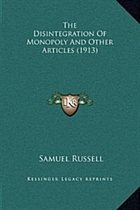 The Disintegration of Monopoly and Other Articles (1913) (Hardcover)