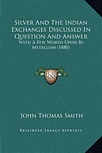 Silver and the Indian Exchanges Discussed in Question and Answer: With a Few Words Upon Bi-Metallism (1880) (Hardcover)