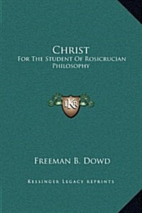 Christ: For the Student of Rosicrucian Philosophy (Hardcover)