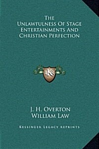 The Unlawfulness of Stage Entertainments and Christian Perfection (Hardcover)