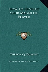 How to Develop Your Magnetic Power (Hardcover)