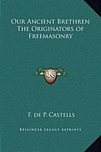 Our Ancient Brethren the Originators of Freemasonry (Hardcover)