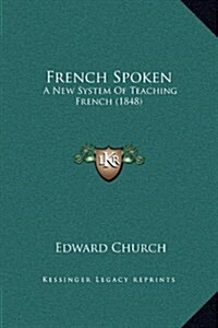 French Spoken: A New System of Teaching French (1848) (Hardcover)