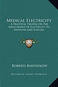 Medical Electricity: A Practical Treatise on the Applications of Electricity to Medicine and Surgery (Hardcover)