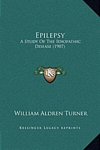 Epilepsy: A Study of the Idiopathic Disease (1907) (Hardcover)