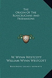 The Origin of the Rosicrucians and Freemasons (Hardcover)