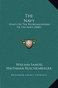 The Navy: Hints on the Reorganization of the Navy (1845) (Hardcover)