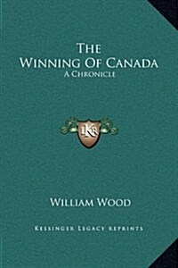 The Winning of Canada: A Chronicle (Hardcover)