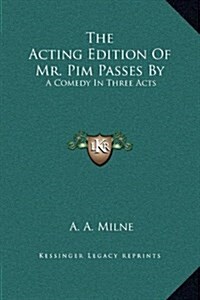 The Acting Edition of Mr. Pim Passes by: A Comedy in Three Acts (Hardcover)