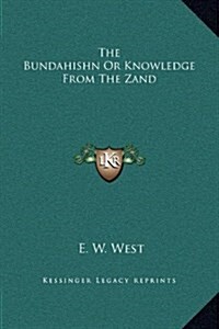 The Bundahishn or Knowledge from the Zand (Hardcover)