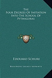 The Four Degrees of Initiation Into the School of Pythagoras (Hardcover)