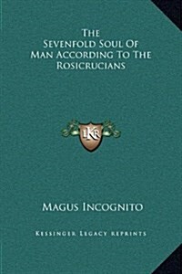 The Sevenfold Soul of Man According to the Rosicrucians (Hardcover)