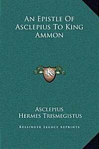 An Epistle of Asclepius to King Ammon (Hardcover)