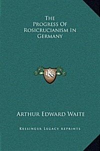 The Progress of Rosicrucianism in Germany (Hardcover)
