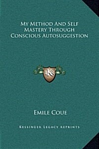 My Method and Self Mastery Through Conscious Autosuggestion (Hardcover)