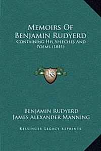 Memoirs of Benjamin Rudyerd: Containing His Speeches and Poems (1841) (Hardcover)