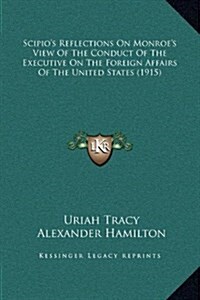 Scipios Reflections on Monroes View of the Conduct of the Executive on the Foreign Affairs of the United States (1915) (Hardcover)