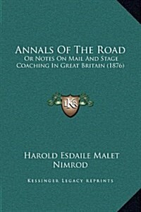 Annals of the Road: Or Notes on Mail and Stage Coaching in Great Britain (1876) (Hardcover)