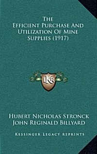 The Efficient Purchase and Utilization of Mine Supplies (1917) (Hardcover)