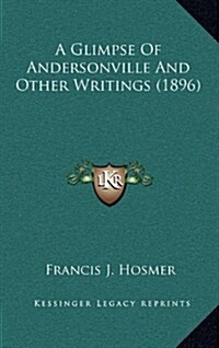 A Glimpse of Andersonville and Other Writings (1896) (Hardcover)