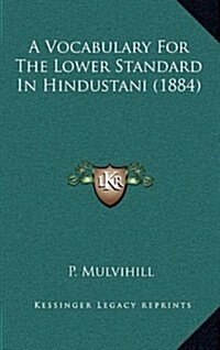 A Vocabulary for the Lower Standard in Hindustani (1884) (Hardcover)