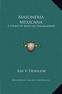 Masoneria Mexicana: A Study of Mexican Freemasonry (Hardcover)