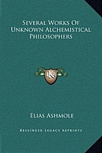 Several Works of Unknown Alchemistical Philosophers (Hardcover)