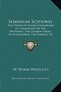 Somnium Scipionis: The Vision of Scipio Considered as a Fragment of the Mysteries; The Golden Verses of Pythagoras; The Symbols of Pythag (Hardcover)