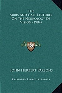 The Arris and Gale Lectures on the Neurology of Vision (1904) (Hardcover)