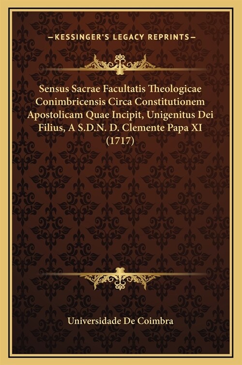 Sensus Sacrae Facultatis Theologicae Conimbricensis Circa Constitutionem Apostolicam Quae Incipit, Unigenitus Dei Filius, A S.D.N. D. Clemente Papa XI (Hardcover)