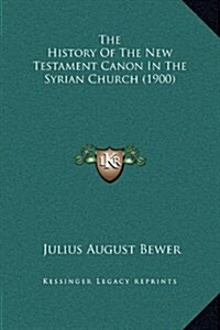 The History of the New Testament Canon in the Syrian Church (1900) (Hardcover)