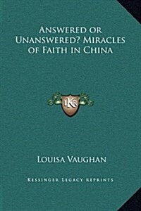 Answered or Unanswered? Miracles of Faith in China (Hardcover)