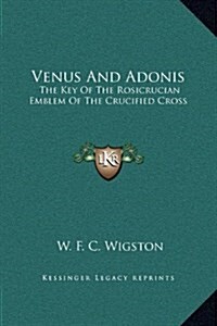 Venus and Adonis: The Key of the Rosicrucian Emblem of the Crucified Cross (Hardcover)