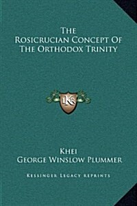 The Rosicrucian Concept of the Orthodox Trinity (Hardcover)