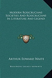 Modern Rosicrucians Societies and Rosicrucians in Literature and Legend (Hardcover)