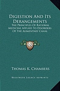 Digestion and Its Derangements: The Principles of Rational Medicine Applied to Disorders of the Alimentary Canal (Hardcover)