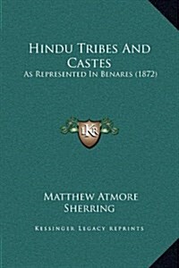 Hindu Tribes and Castes: As Represented in Benares (1872) (Hardcover)