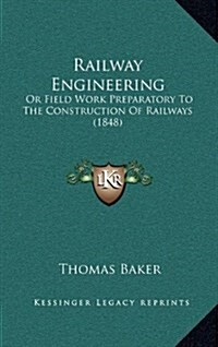 Railway Engineering: Or Field Work Preparatory to the Construction of Railways (1848) (Hardcover)