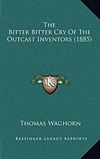 The Bitter Bitter Cry of the Outcast Inventors (1885) (Hardcover)