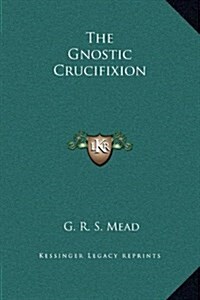The Gnostic Crucifixion (Hardcover)