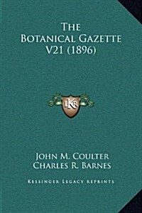 The Botanical Gazette V21 (1896) (Hardcover)