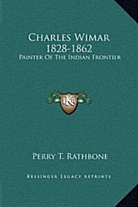 Charles Wimar 1828-1862: Painter of the Indian Frontier (Hardcover)