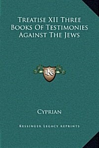 Treatise XII Three Books of Testimonies Against the Jews (Hardcover)