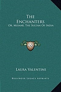 The Enchanters: Or, Misnar, the Sultan of India (Hardcover)